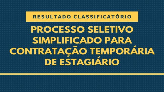 RESULTADO CLASSIFICATÓRIO DO PROCESSO SIMPLIFICADO PARA CONTRATAÇÃO TEMPORÁRIA DE ESTAGIÁRIO.